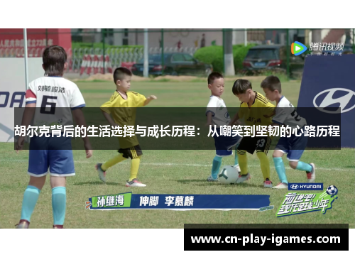 胡尔克背后的生活选择与成长历程：从嘲笑到坚韧的心路历程