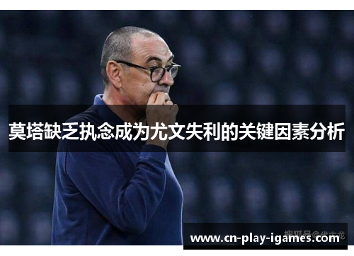 莫塔缺乏执念成为尤文失利的关键因素分析 莫塔缺乏执念成为尤文失利的关键因素分析