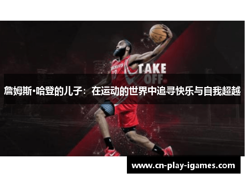 詹姆斯·哈登的儿子：在运动的世界中追寻快乐与自我超越