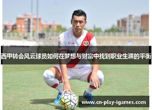 西甲转会风云球员如何在梦想与财富中找到职业生涯的平衡