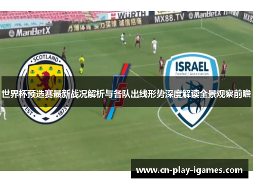 世界杯预选赛最新战况解析与各队出线形势深度解读全景观察前瞻 世界杯预选赛最新战况解析与各队出线形势深度解读全景观察前瞻