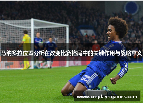 马纳多拉位置分析在改变比赛格局中的关键作用与战略意义
