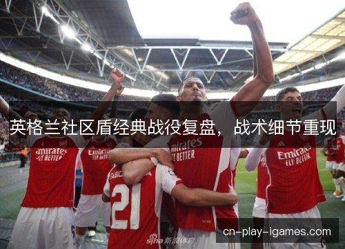英格兰社区盾经典战役复盘，战术细节重现