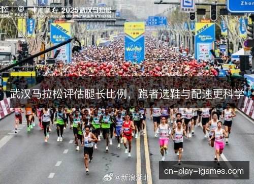 武汉马拉松评估腿长比例，跑者选鞋与配速更科学